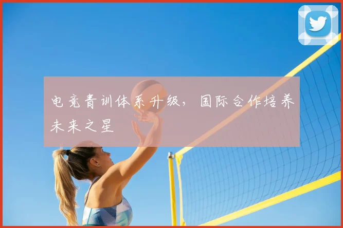 电竞青训体系升级，国际合作培养未来之星