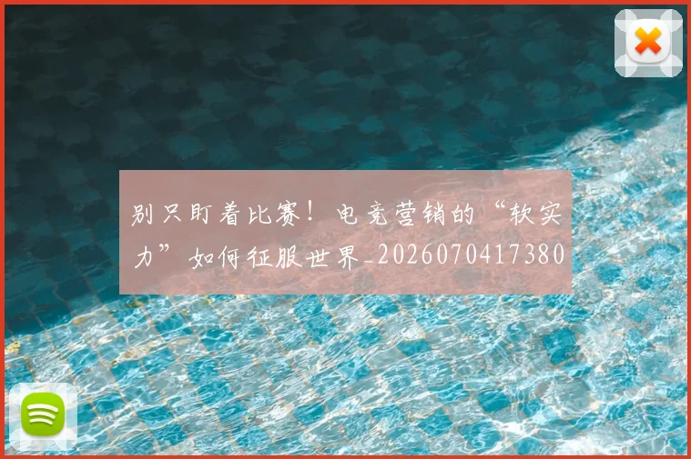 别只盯着比赛！电竞营销的“软实力”如何征服世界_20260704173808