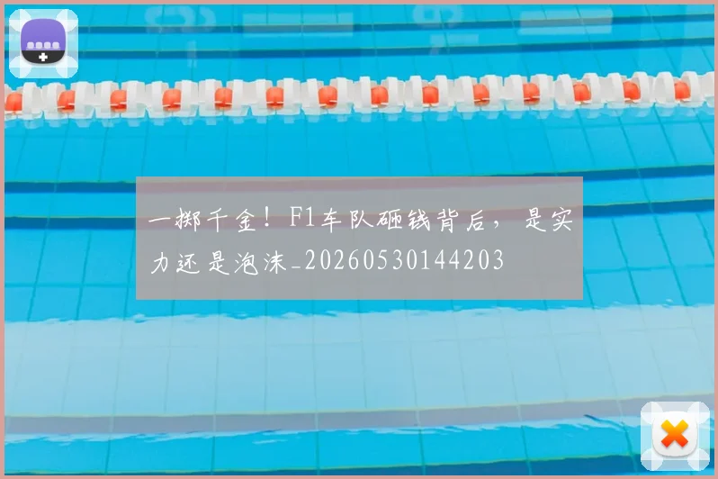 一掷千金！F1车队砸钱背后，是实力还是泡沫_20260530144203