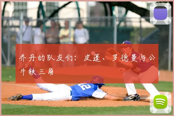 乔丹的队友们：皮蓬、罗德曼与公牛铁三角